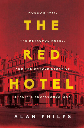 The Red Hotel: Moscow 1941, the Metropol Hotel, and the Untold Story of Stalin's Propaganda War book cover by Alan Philps