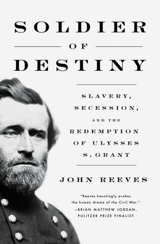 Soldier of Destiny: Slavery, Secession, and the Redemption of Ulysses S. Grant book cover by John Reeves