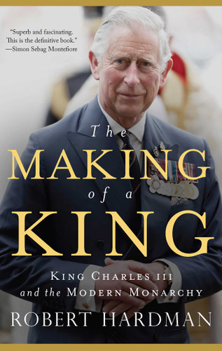 The Making of a King: King Charles III and the Modern Monarchy book cover by Robert Hardman