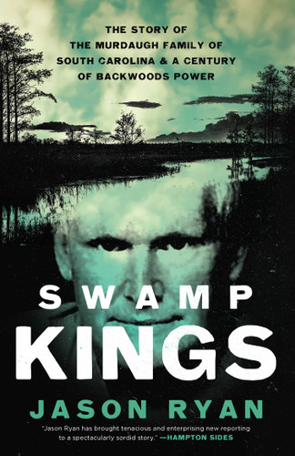 Swamp Kings: The Story of the Murdaugh Family of South Carolina and a Century of Backwoods Power book cover by Jason Ryan