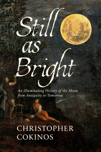 Still As Bright: An Illuminating History of the Moon, from Antiquity to Tomorrow book cover by Christopher  Cokinos