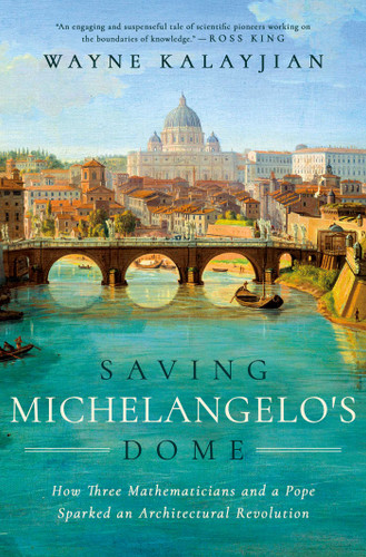 Saving Michelangelo's Dome: How Three Mathematicians and a Pope Sparked an Architectural Revolution book cover by Wayne Kalayjian