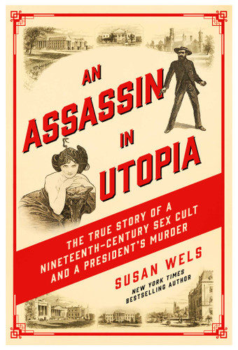 An Assassin in Utopia: The True Story of a Nineteenth-Century Sex Cult and a President's Murder book cover by Susan Wels
