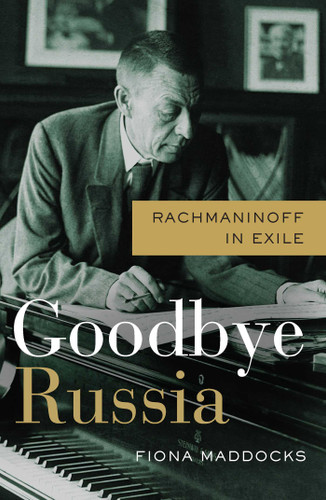 Goodbye Russia: Rachmaninoff in Exile book cover by Fiona Maddocks