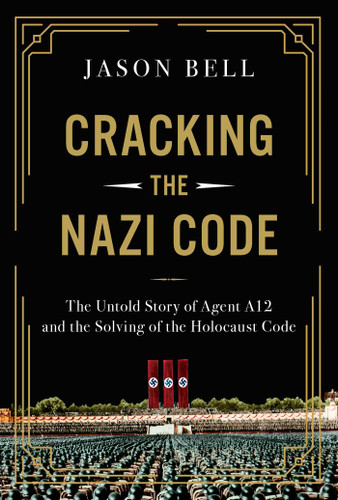 Cracking the Nazi Code: The Untold Story of Agent A12 and the Solving of the Holocaust Code book cover by Jason Bell