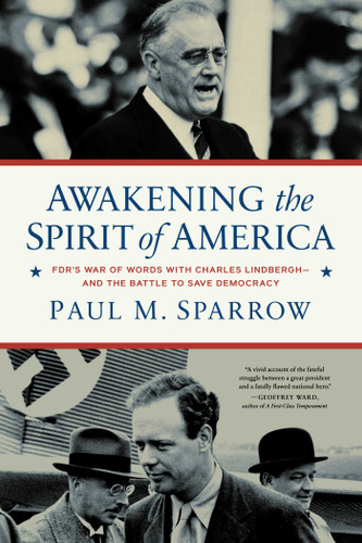 Awakening the Spirit of America: FDR's War of Words With Charles Lindbergh—and the Battle to Save Democracy book cover by Paul M.  Sparrow