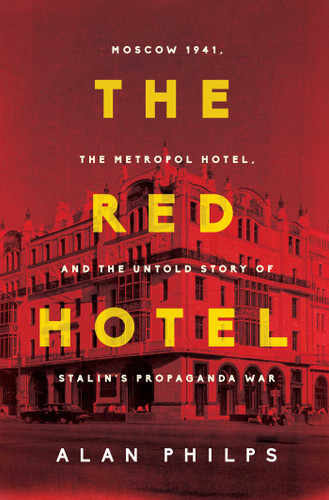 The Red Hotel: Moscow 1941, the Metropol Hotel, and the Untold Story of Stalin's Propaganda War book cover by Alan Philps