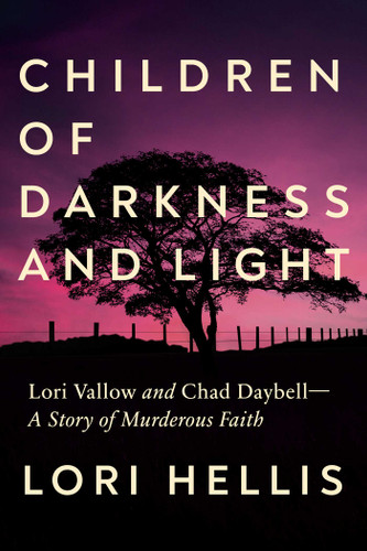 Children of Darkness and Light: Lori Vallow and Chad Daybell: A Story of Murderous Faith book cover by Lori Hellis