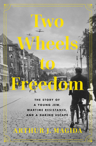Two Wheels to Freedom: The Story of a Young Jew, Wartime Resistance, and a Daring Escape book cover by Arthur J.  Magida
