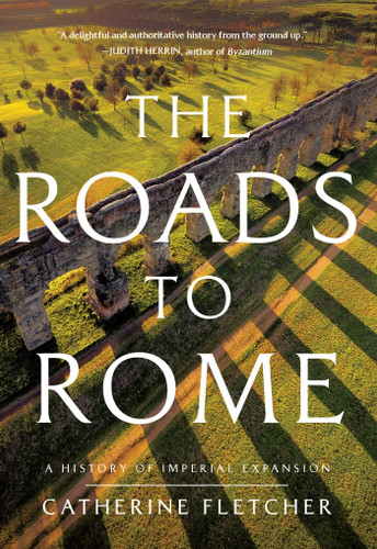 The Roads to Rome: A History of Imperial Expansion book cover by Catherine Fletcher