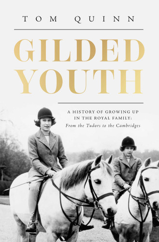 Gilded Youth: A History of Growing Up In the Royal Family: From the Plantagenets to the Cambridges book cover by Tom Quinn