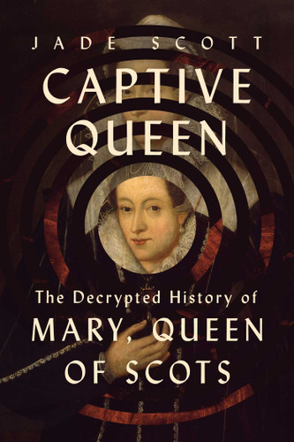 Captive Queen: The Decrypted History of Mary, Queen of Scots book cover by Jade Scott