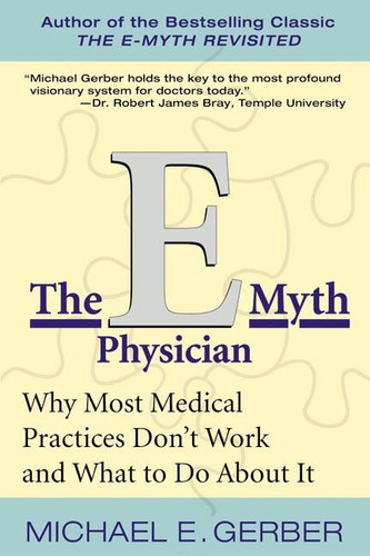 The E-Myth Physician: Why Most Medical Practices Don't Work and What to Do About It book cover by Michael E. Gerber