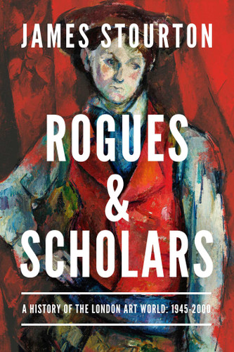 Rogues and Scholars: A History of the London Art World: 1945-2000 book cover by James Stourton