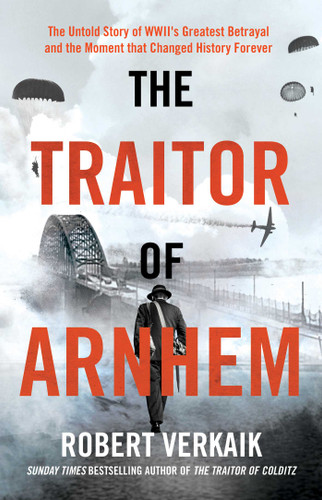 The Traitor of Arnhem: The Untold Story of WWII's Greatest Betrayal and the Moment that Changed History Forever book cover by Robert Verkaik