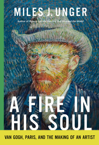 A Fire in His Soul: Van Gogh, Paris, and the Making of an Artist book cover by Miles J. Unger
