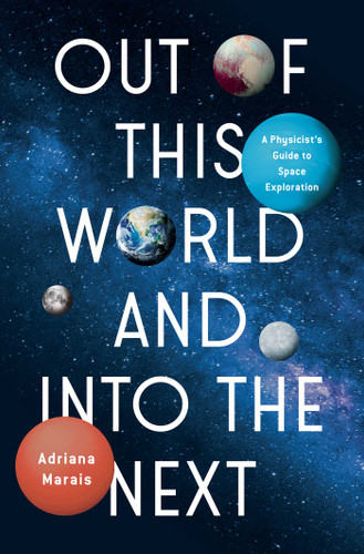 Out of This World and Into the Next: A Physicist's Guide to Space Exploration book cover by Adriana Marais