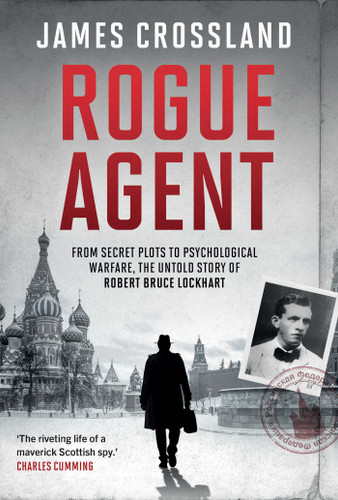 Rogue Agent: From Secret Plots to Psychological Warfare: The Untold Story of Robert Bruce Lockhart book cover by James Crossland