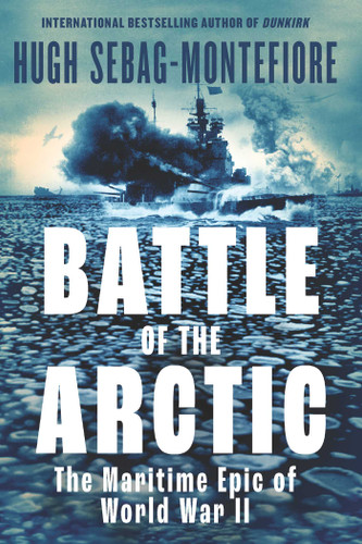 Battle of the Arctic: The Maritime Epic of World War II book cover by Hugh Sebag-Montefiore