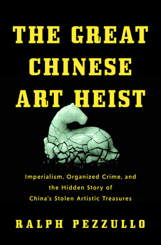 The Great Chinese Art Heist: Imperialism, Organized Crime, and the Hidden Story of China's Stolen Artistic Treasures book cover by Ralph Pezzullo