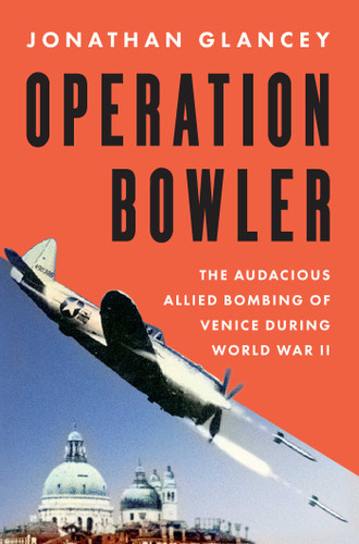 Operation Bowler: The Audacious Allied Bombing of Venice during World War II book cover by Jonathan Glancey