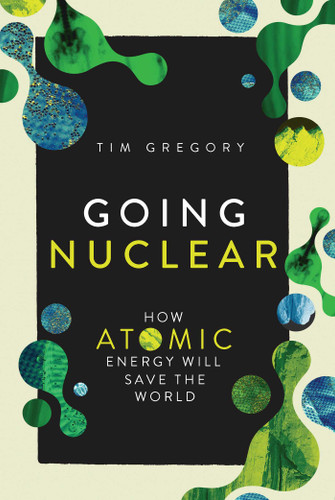Going Nuclear: How Atomic Energy Will Save the World book cover by Tim  Gregory