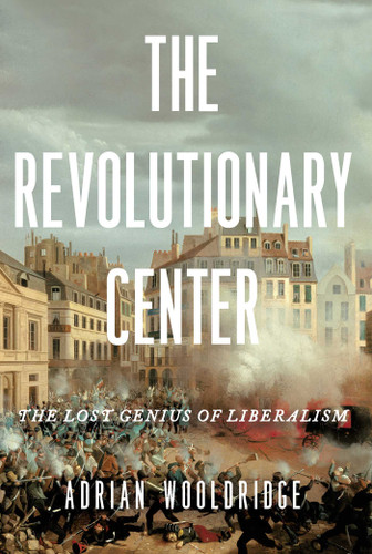 The Revolutionary Center: The Lost Genius of Liberalism book cover by Adrian Wooldridge