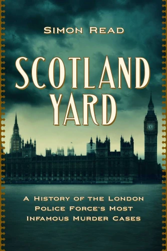 Scotland Yard: A History of the London Police Force's Most Infamous Murder Cases book cover by Simon Read
