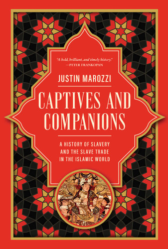 Captives and Companions: A History of Slavery and the Slave Trade in the Islamic World book cover by Justin Marozzi
