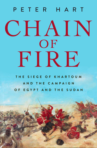 Chain of Fire: The Siege of Khartoum and the Campaign of Egypt and the Sudan book cover by Peter Hart