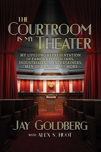The Courtroom Is My Theater: My Lifelong Representation of Famous Politicians, Industrialists, Entertainers, "Men of Honor," and More book cover by Jay Goldberg