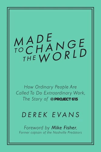 Made to Change the World: How Ordinary People Are Called To Do Extraordinary Work, The Story of Project 615 book cover by Derek Evans