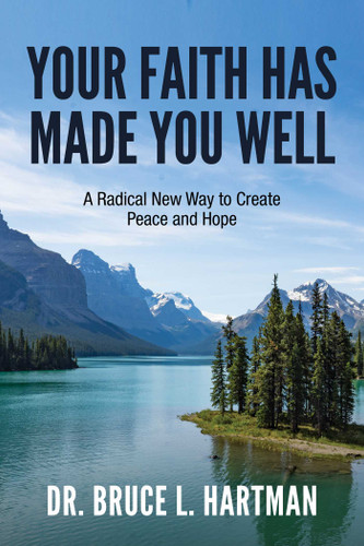 Your Faith Has Made You Well: A Radical New Way to Create Peace and Hope book cover by Dr. Bruce   L. Hartman