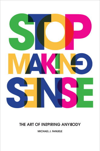 Stop Making Sense: The Art of Inspiring Anybody book cover by Michael J. Fanuele