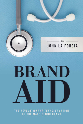 Brand Aid: The Revolutionary Transformation of the Mayo Clinic Brand book cover by John  La Forgia