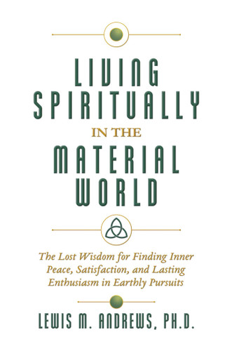 Living Spiritually in the Material World: The Lost Wisdom for Finding Inner Peace, Satisfaction, and Lasting Enthusiasm in Earthly Pursuits book cover by Lewis M. Andrews Ph.D.