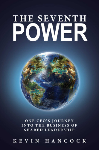 The Seventh Power: One CEO's Journey Into the Business of Shared Leadership book cover by Kevin Hancock