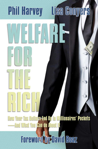 Welfare for the Rich: How Your Tax Dollars End Up in Millionaires' Pockets—And What You Can Do About It book cover by Phil Harvey, Lisa Conyers