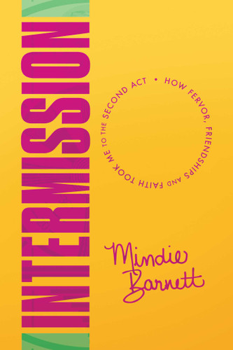 Intermission: How Fervor, Friendships and Faith Took Me to The Second Act book cover by Mindie Barnett