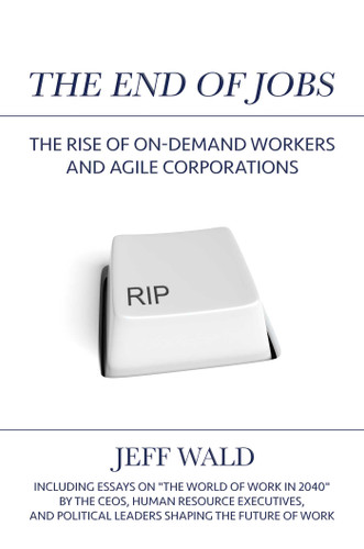 The End of Jobs: The Rise of On-Demand Workers and Agile Corporations book cover by Jeff Wald