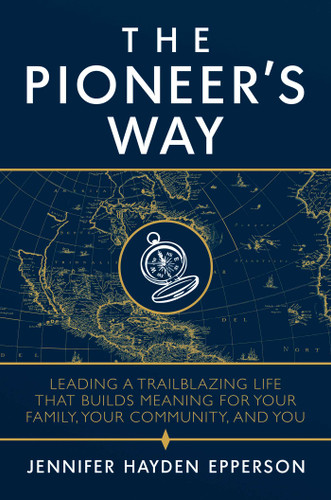 The Pioneer's Way: Leading a Trailblazing Life that Builds Meaning for Your Family, Your Community, and You book cover by Jennifer Hayden Epperson