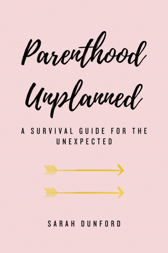 Parenthood Unplanned: A Survival Guide for the Unexpected book cover by Sarah Dunford