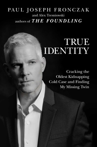 True Identity: Cracking the Oldest Kidnapping Cold Case and Finding My Missing Twin book cover by Paul  Joseph Fronczak, Alex Tresniowski