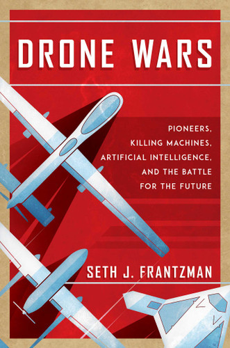 Drone Wars: Pioneers, Killing Machines, Artificial Intelligence, and the Battle for the Future book cover by Seth J. Frantzman