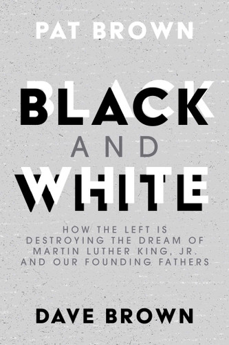 Black and White: How the Left is Destroying the Dream of Martin Luther King, Jr. and our Founding Fathers book cover by Pat Brown, Dave Brown