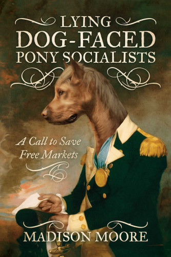 Lying Dog-Faced Pony Socialists: A Call to Save Free Markets book cover by madison moore