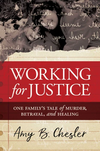Working for Justice: One Family's Tale of Murder, Betrayal, and Healing book cover by Amy  B. Chesler