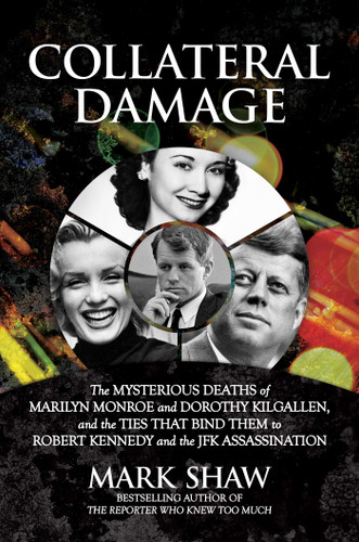 Collateral Damage: The Mysterious Deaths of Marilyn Monroe and Dorothy Kilgallen, and the Ties that Bind Them to Robert Kennedy and the JFK Assassination book cover by Mark Shaw