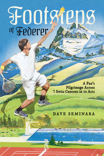 Footsteps of Federer: A Fan's Pilgrimage Across 7 Swiss Cantons in 10 Acts book cover by Dave Seminara