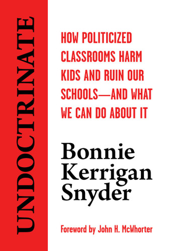 Undoctrinate: How Politicized Classrooms Harm Kids and Ruin Our Schools—and What We Can Do About It book cover by Bonnie  Kerrigan Snyder